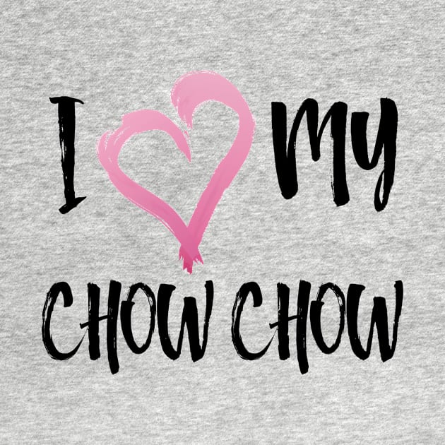 I Heart My Chow Chow! Especially for Chow Chow Dog Lovers! by rs-designs